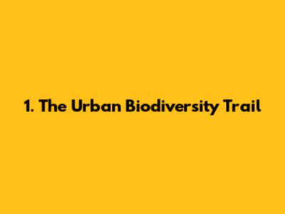 **1. The Urban Biodiversity Trail**