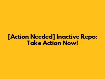[Action Needed] Inactive Repo: Take Action Now!