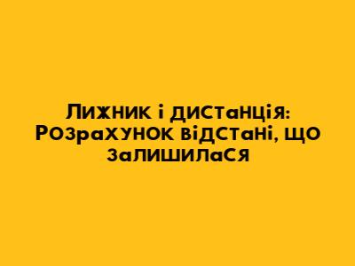 Лижник і дистанція: Розрахунок відстані, що залишилася