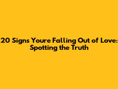 20 Signs You're Falling Out of Love: Spotting the Truth