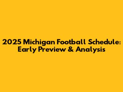 2025 Michigan Football Schedule: Early Preview & Analysis