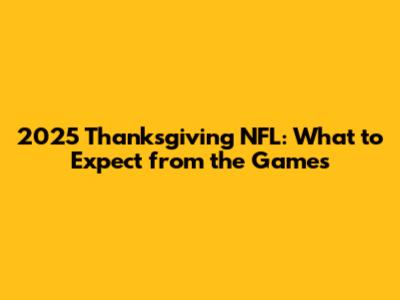 2025 Thanksgiving NFL: What to Expect from the Games