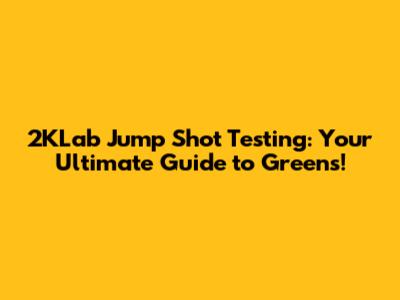 2KLab Jump Shot Testing: Your Ultimate Guide to Greens!