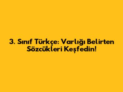 3. Sınıf Türkçe: Varlığı Belirten Sözcükleri Keşfedin!