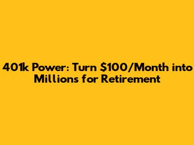 401k Power: Turn $100/Month into Millions for Retirement