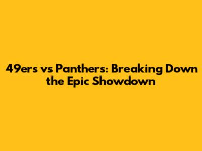 49ers vs Panthers: Breaking Down the Epic Showdown