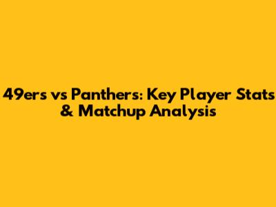 49ers vs Panthers: Key Player Stats & Matchup Analysis