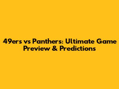 49ers vs Panthers: Ultimate Game Preview & Predictions