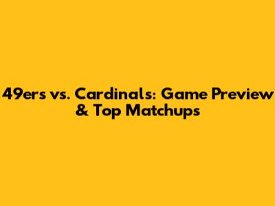 49ers vs. Cardinals: Game Preview & Top Matchups
