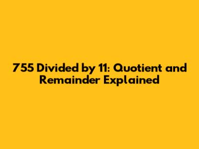755 Divided by 11: Quotient and Remainder Explained