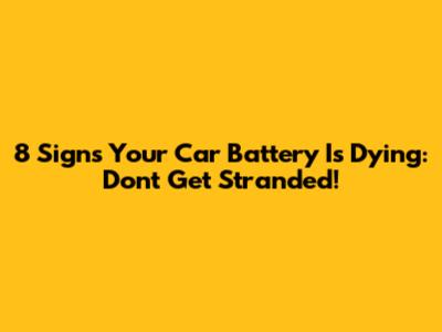 8 Signs Your Car Battery Is Dying: Don't Get Stranded!