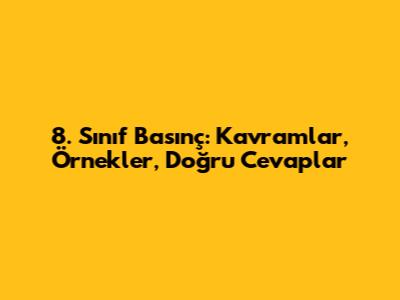 8. Sınıf Basınç: Kavramlar, Örnekler, Doğru Cevaplar