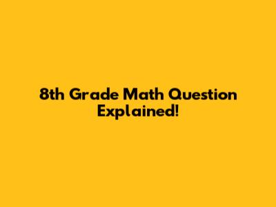 8th Grade Math Question Explained!