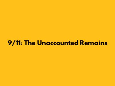 9/11: The Unaccounted Remains