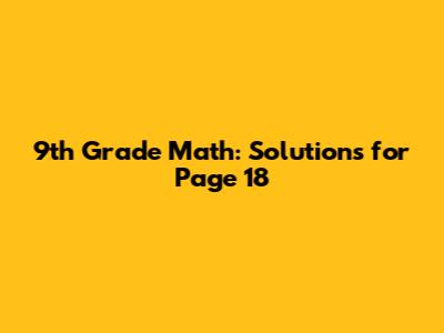 9th Grade Math: Solutions for Page 18