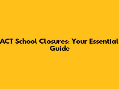 ACT School Closures: Your Essential Guide