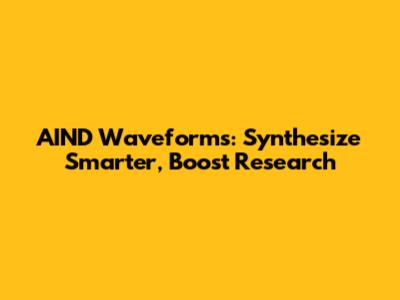 AIND Waveforms: Synthesize Smarter, Boost Research