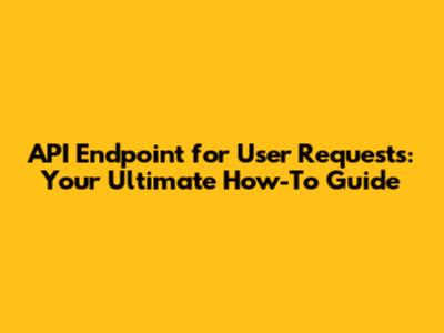 API Endpoint for User Requests: Your Ultimate How-To Guide