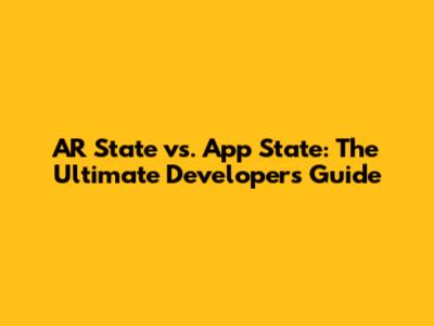 AR State vs. App State: The Ultimate Developer's Guide