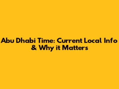 Abu Dhabi Time: Current Local Info & Why it Matters