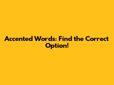 Accented Words: Find the Correct Option!