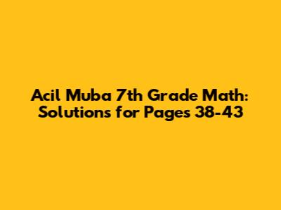 Acil Muba 7th Grade Math: Solutions for Pages 38-43