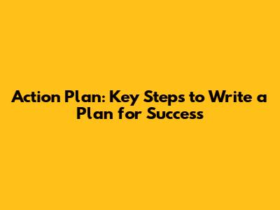 Action Plan: Key Steps to Write a Plan for Success