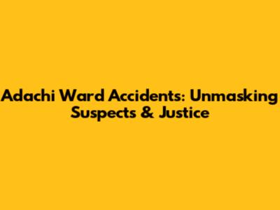 Adachi Ward Accidents: Unmasking Suspects & Justice