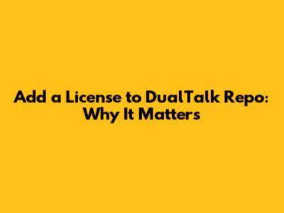 Add a License to DualTalk Repo: Why It Matters