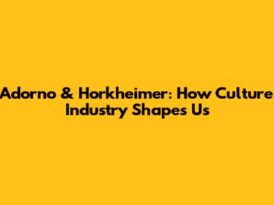 Adorno & Horkheimer: How Culture Industry Shapes Us