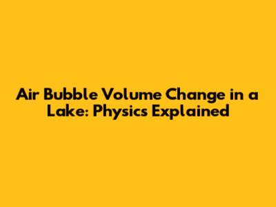 Air Bubble Volume Change in a Lake: Physics Explained