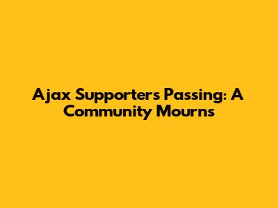 Ajax Supporter's Passing: A Community Mourns