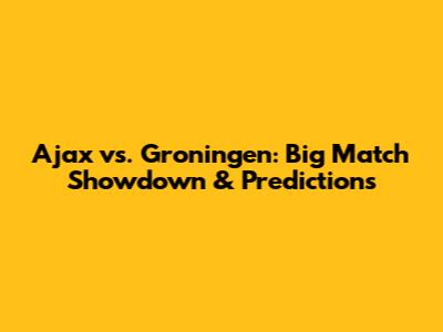 Ajax vs. Groningen: Big Match Showdown & Predictions