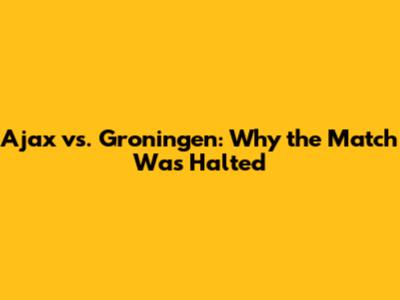 Ajax vs. Groningen: Why the Match Was Halted