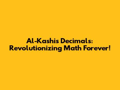 Al-Kashi's Decimals: Revolutionizing Math Forever!