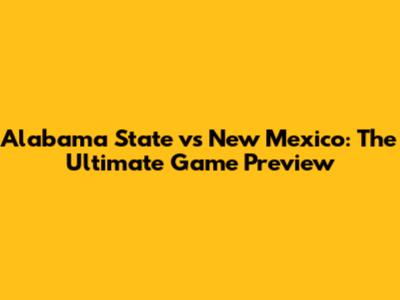 Alabama State vs New Mexico: The Ultimate Game Preview