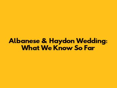 Albanese & Haydon Wedding: What We Know So Far