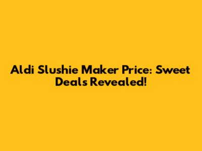 Aldi Slushie Maker Price: Sweet Deals Revealed!