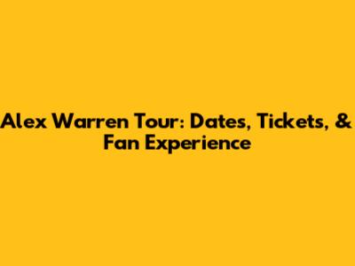 Alex Warren Tour: Dates, Tickets, & Fan Experience
