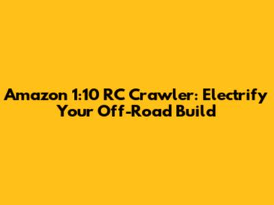 Amazon 1:10 RC Crawler: Electrify Your Off-Road Build