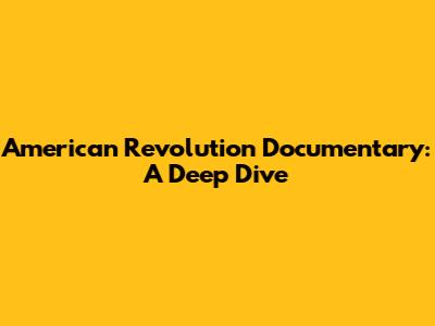 American Revolution Documentary: A Deep Dive
