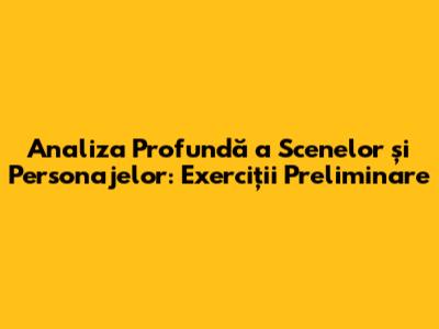 Analiza Profundă a Scenelor și Personajelor: Exerciții Preliminare