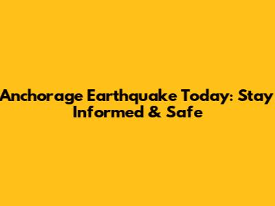 Anchorage Earthquake Today: Stay Informed & Safe