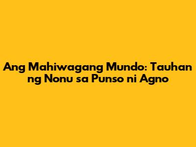 Ang Mahiwagang Mundo: Tauhan ng Nonu sa Punso ni Agno