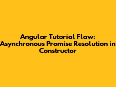 Angular Tutorial Flaw: Asynchronous Promise Resolution in Constructor