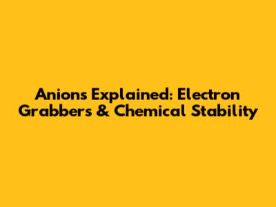 Anions Explained: Electron Grabbers & Chemical Stability