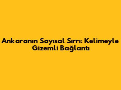 Ankara'nın Sayısal Sırrı: Kelimeyle Gizemli Bağlantı
