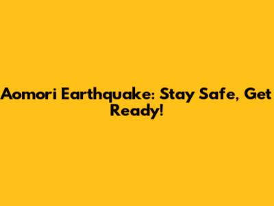 Aomori Earthquake: Stay Safe, Get Ready!