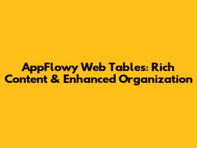 AppFlowy Web Tables: Rich Content & Enhanced Organization