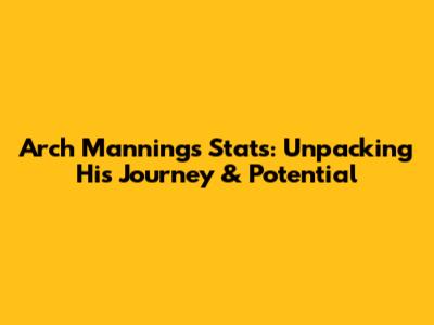 Arch Manning's Stats: Unpacking His Journey & Potential